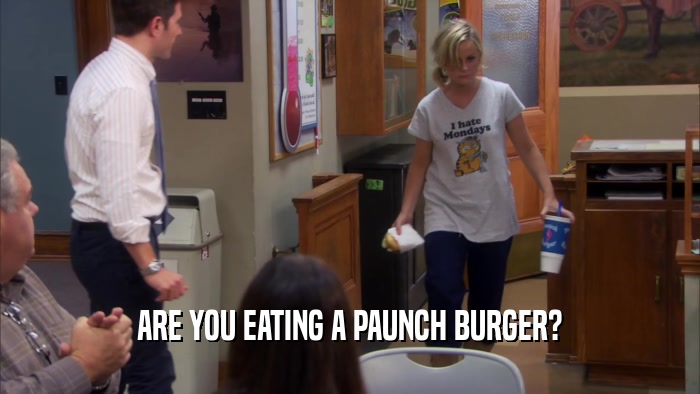 ARE YOU EATING A PAUNCH BURGER?  