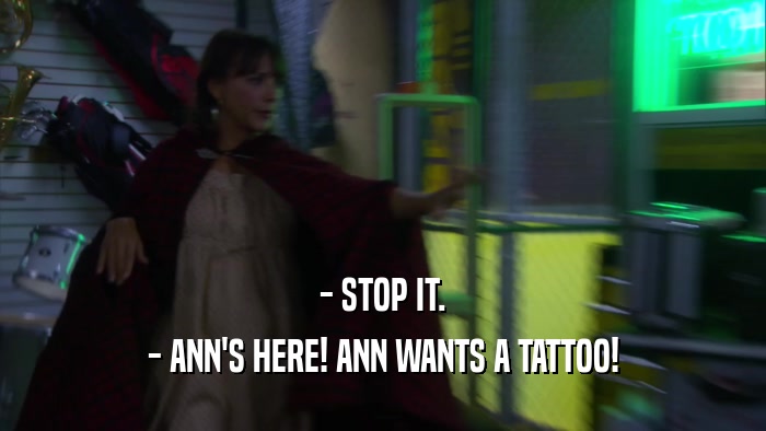 - STOP IT. - ANN'S HERE! ANN WANTS A TATTOO! 