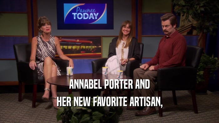 ANNABEL PORTER AND HER NEW FAVORITE ARTISAN, 