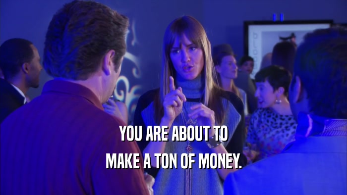 YOU ARE ABOUT TO MAKE A TON OF MONEY. 