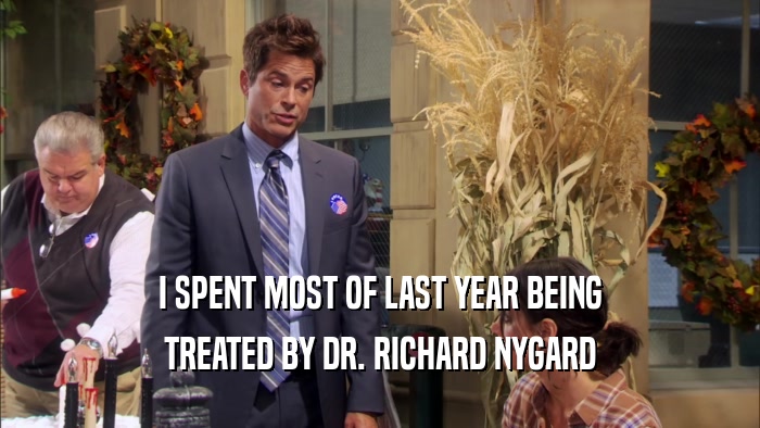 I SPENT MOST OF LAST YEAR BEING TREATED BY DR. RICHARD NYGARD 