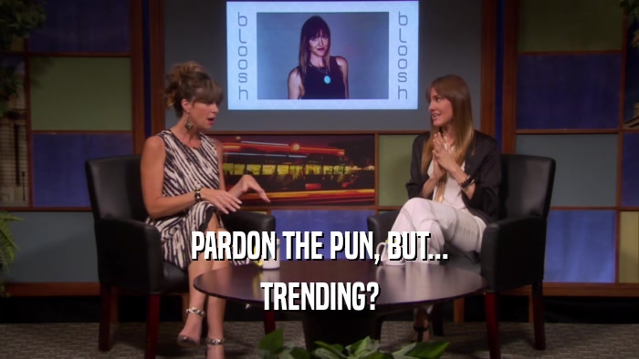 PARDON THE PUN, BUT... TRENDING? 