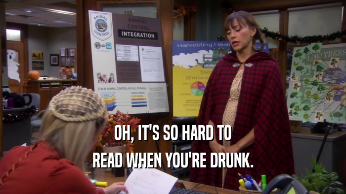 OH, IT'S SO HARD TO READ WHEN YOU'RE DRUNK. 