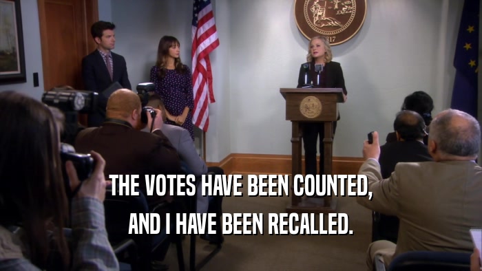 THE VOTES HAVE BEEN COUNTED, AND I HAVE BEEN RECALLED. 