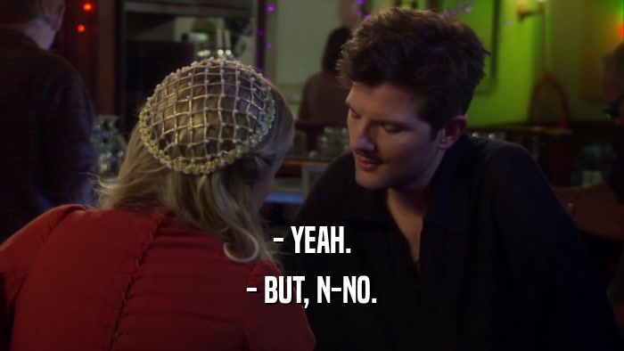 - YEAH. - BUT, N-NO. 