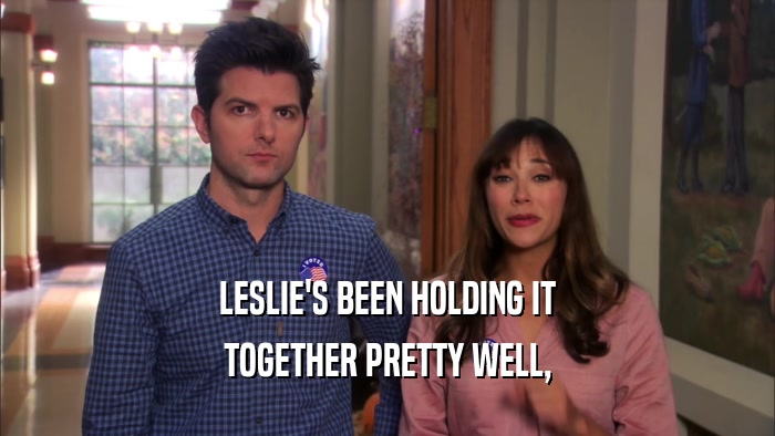 LESLIE'S BEEN HOLDING IT TOGETHER PRETTY WELL, 
