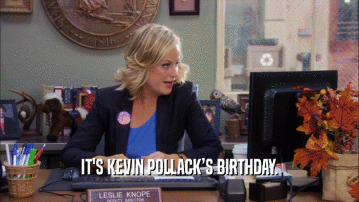 IT'S KEVIN POLLACKS BIRTHDAY.  