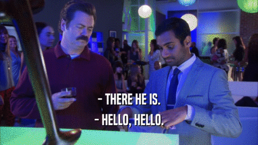- THERE HE IS. - HELLO, HELLO. 