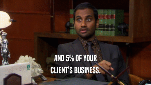 AND 5% OF YOUR CLIENT'S BUSINESS. 