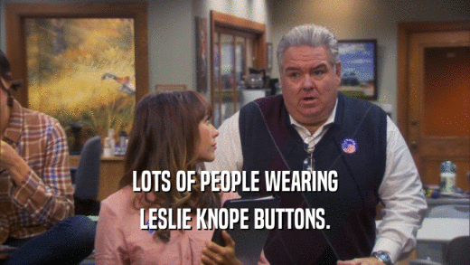 LOTS OF PEOPLE WEARING LESLIE KNOPE BUTTONS. 