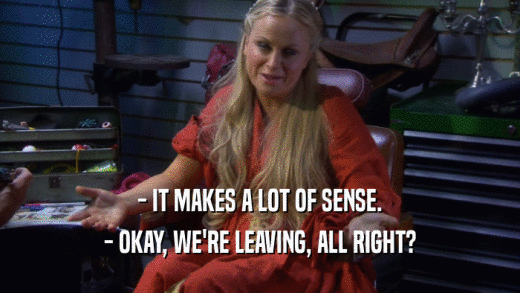 - IT MAKES A LOT OF SENSE. - OKAY, WE'RE LEAVING, ALL RIGHT? 
