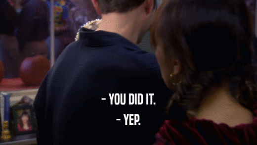 - YOU DID IT. - YEP. 