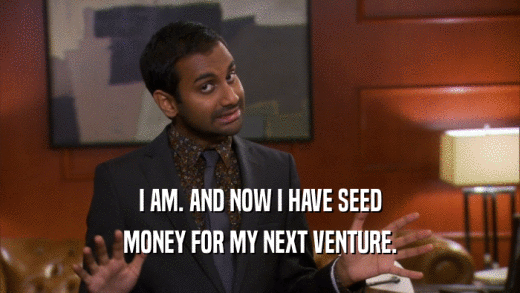 I AM. AND NOW I HAVE SEED MONEY FOR MY NEXT VENTURE. 