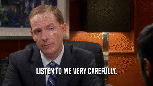 LISTEN TO ME VERY CAREFULLY.  