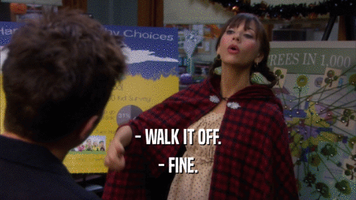 - WALK IT OFF. - FINE. 