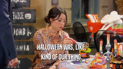 HALLOWEEN WAS, LIKE, KIND OF OUR THING. 