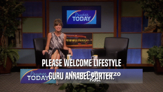PLEASE WELCOME LIFESTYLE GURU ANNABEL PORTER. 