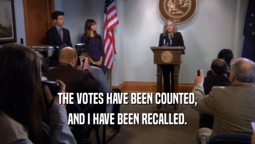 THE VOTES HAVE BEEN COUNTED, AND I HAVE BEEN RECALLED. 