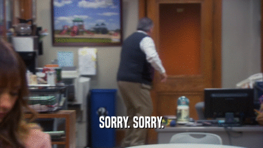 SORRY. SORRY.  