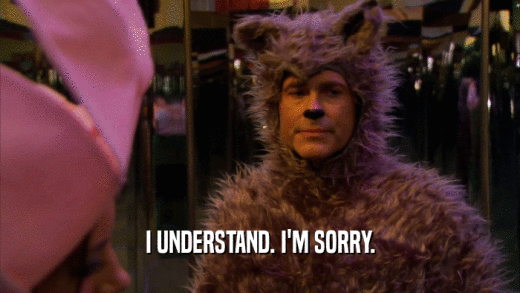 I UNDERSTAND. I'M SORRY.  