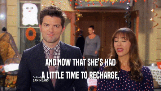 AND NOW THAT SHE'S HAD A LITTLE TIME TO RECHARGE, 