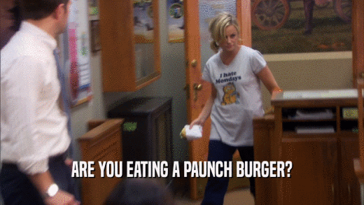 ARE YOU EATING A PAUNCH BURGER?  