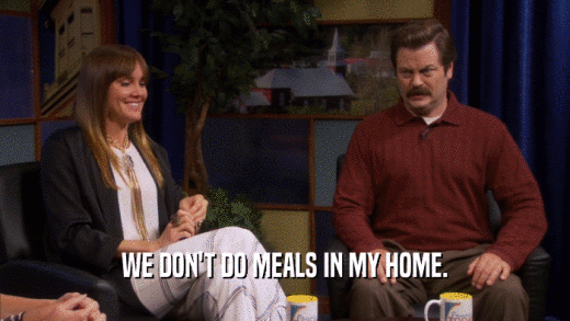 WE DON'T DO MEALS IN MY HOME.  