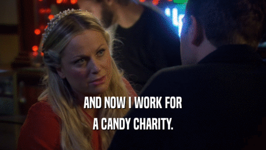 AND NOW I WORK FOR A CANDY CHARITY. 