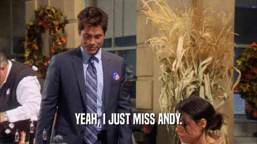 YEAH, I JUST MISS ANDY.  