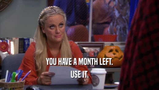YOU HAVE A MONTH LEFT. USE IT. 