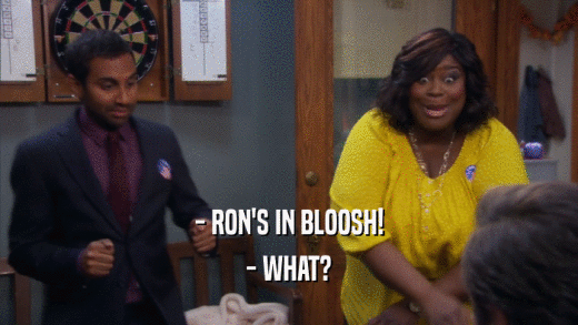 - RON'S IN BLOOSH! - WHAT? 