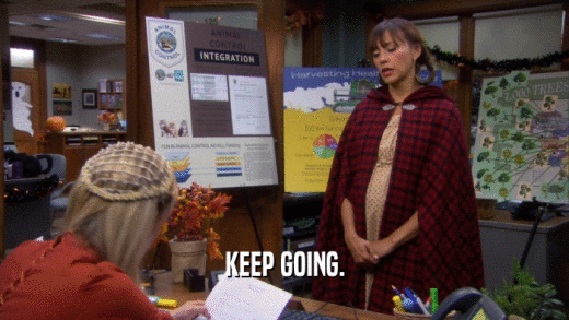 KEEP GOING.  