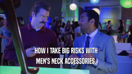 HOW I TAKE BIG RISKS WITH MEN'S NECK ACCESSORIES. 