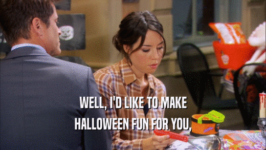 WELL, I'D LIKE TO MAKE HALLOWEEN FUN FOR YOU, 