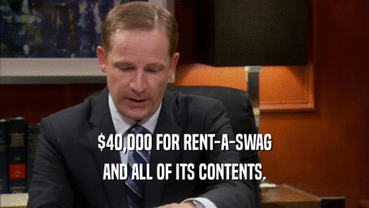 $40,000 FOR RENT-A-SWAG AND ALL OF ITS CONTENTS. 