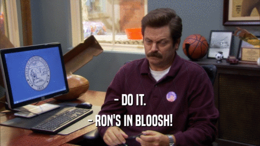 - DO IT. - RON'S IN BLOOSH! 