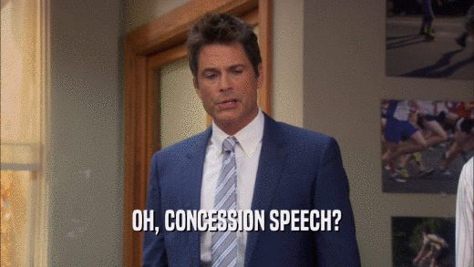 OH, CONCESSION SPEECH?  