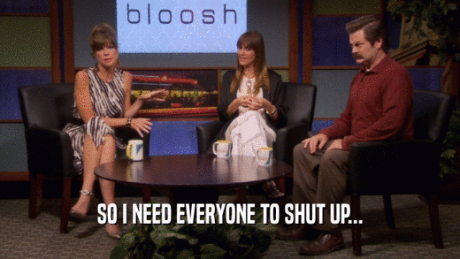 SO I NEED EVERYONE TO SHUT UP...  