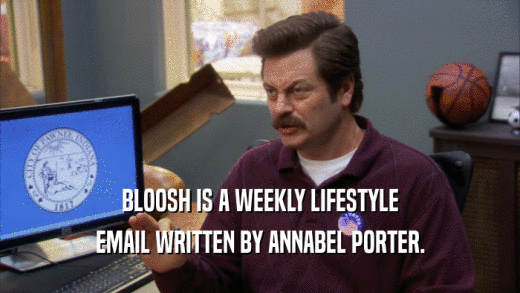 BLOOSH IS A WEEKLY LIFESTYLE EMAIL WRITTEN BY ANNABEL PORTER. 