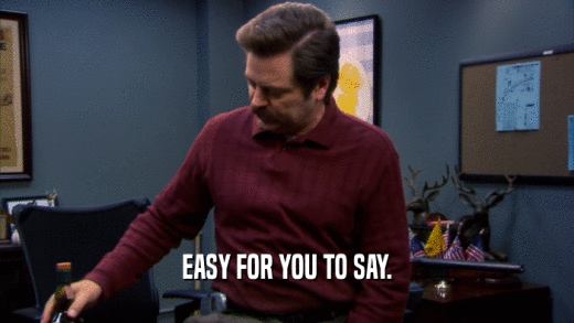 EASY FOR YOU TO SAY.  