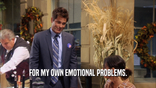 FOR MY OWN EMOTIONAL PROBLEMS.  