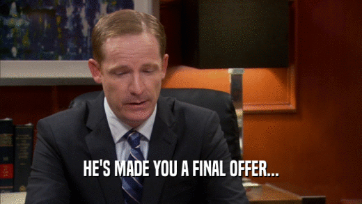 HE'S MADE YOU A FINAL OFFER...  