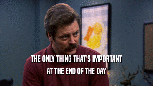 THE ONLY THING THAT'S IMPORTANT AT THE END OF THE DAY 