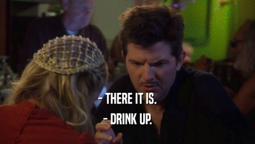 - THERE IT IS. - DRINK UP. 
