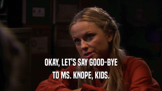 OKAY, LET'S SAY GOOD-BYE TO MS. KNOPE, KIDS. 