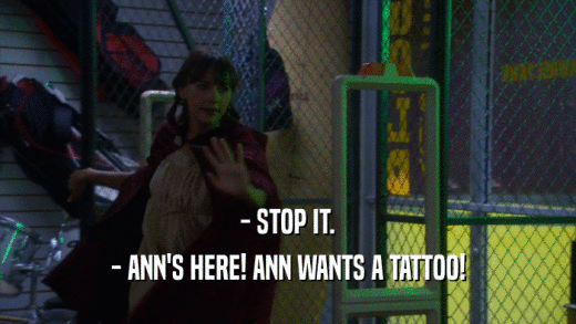 - STOP IT. - ANN'S HERE! ANN WANTS A TATTOO! 