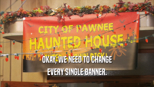 OKAY, WE NEED TO CHANGE EVERY SINGLE BANNER. 