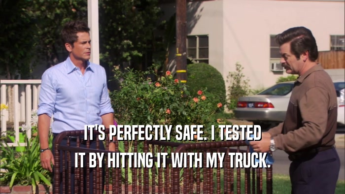 IT'S PERFECTLY SAFE. I TESTED IT BY HITTING IT WITH MY TRUCK. 