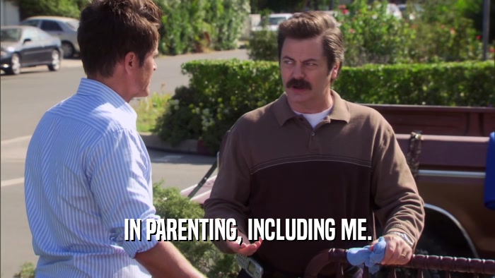 IN PARENTING, INCLUDING ME.  