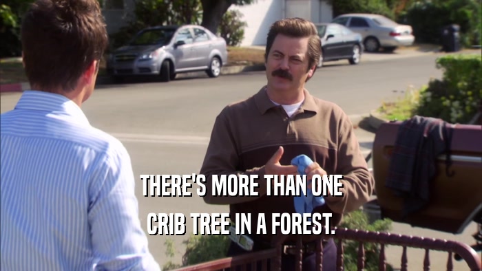 THERE'S MORE THAN ONE CRIB TREE IN A FOREST. 